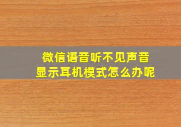 微信语音听不见声音显示耳机模式怎么办呢