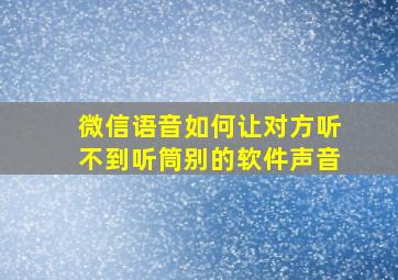 微信语音如何让对方听不到听筒别的软件声音