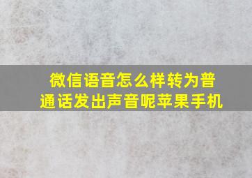 微信语音怎么样转为普通话发出声音呢苹果手机