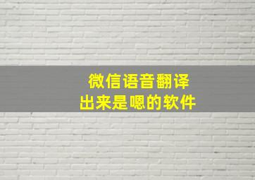 微信语音翻译出来是嗯的软件