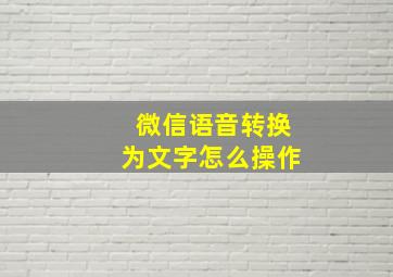 微信语音转换为文字怎么操作