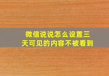 微信说说怎么设置三天可见的内容不被看到