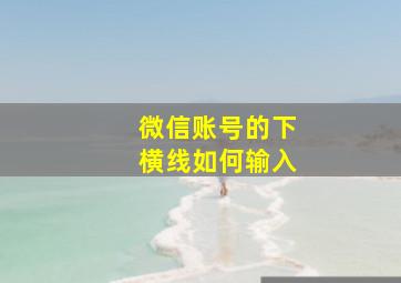 微信账号的下横线如何输入