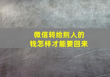 微信转给别人的钱怎样才能要回来