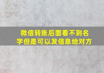 微信转账后面看不到名字但是可以发信息给对方