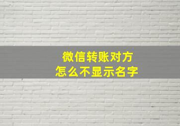 微信转账对方怎么不显示名字