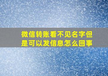 微信转账看不见名字但是可以发信息怎么回事