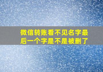 微信转账看不见名字最后一个字是不是被删了