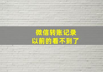 微信转账记录以前的看不到了