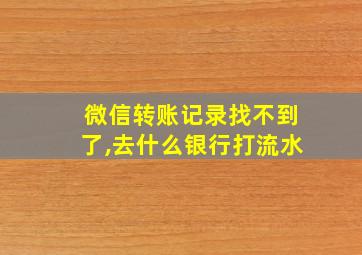 微信转账记录找不到了,去什么银行打流水