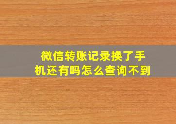 微信转账记录换了手机还有吗怎么查询不到