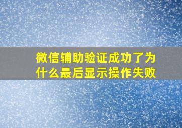 微信辅助验证成功了为什么最后显示操作失败