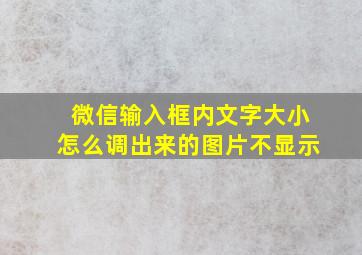 微信输入框内文字大小怎么调出来的图片不显示