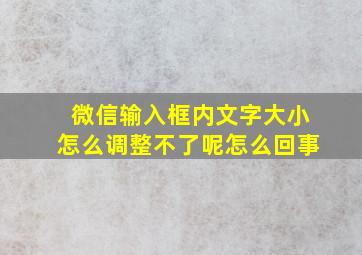 微信输入框内文字大小怎么调整不了呢怎么回事