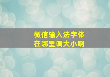 微信输入法字体在哪里调大小啊