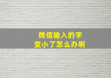 微信输入的字变小了怎么办啊