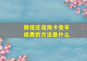 微信还信用卡免手续费的方法是什么