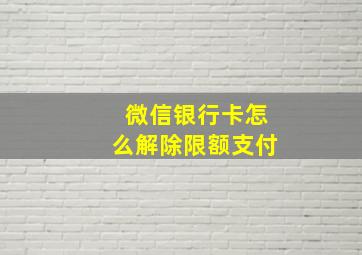 微信银行卡怎么解除限额支付