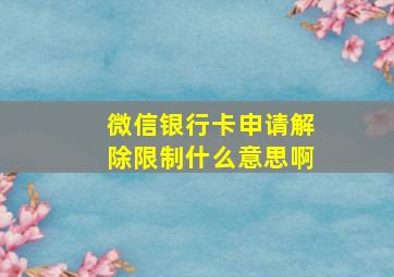 微信银行卡申请解除限制什么意思啊