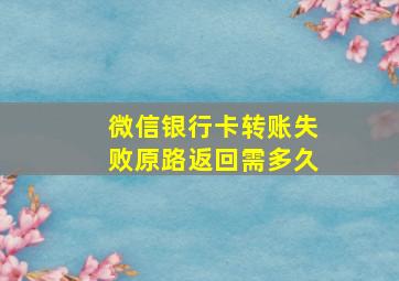 微信银行卡转账失败原路返回需多久