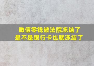 微信零钱被法院冻结了是不是银行卡也就冻结了