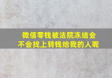 微信零钱被法院冻结会不会找上转钱给我的人呢