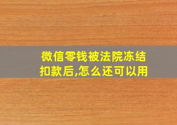 微信零钱被法院冻结扣款后,怎么还可以用