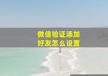 微信验证添加好友怎么设置