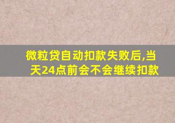 微粒贷自动扣款失败后,当天24点前会不会继续扣款