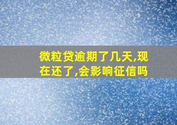 微粒贷逾期了几天,现在还了,会影响征信吗