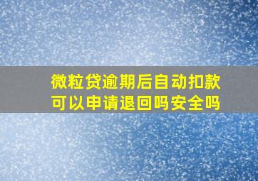 微粒贷逾期后自动扣款可以申请退回吗安全吗