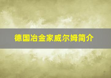 德国冶金家威尔姆简介