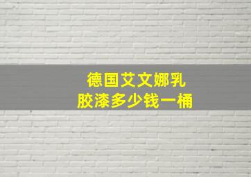 德国艾文娜乳胶漆多少钱一桶