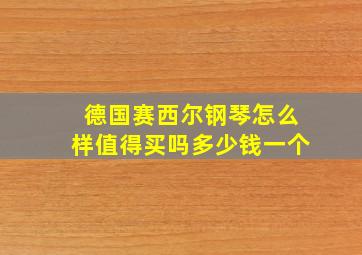 德国赛西尔钢琴怎么样值得买吗多少钱一个