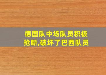 德国队中场队员积极抢断,破坏了巴西队员