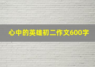 心中的英雄初二作文600字