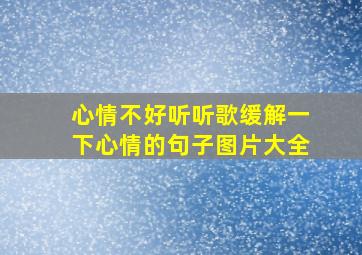 心情不好听听歌缓解一下心情的句子图片大全