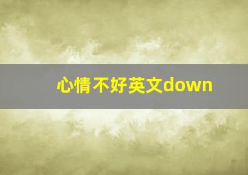 心情不好英文down