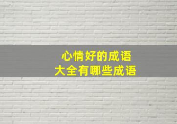 心情好的成语大全有哪些成语