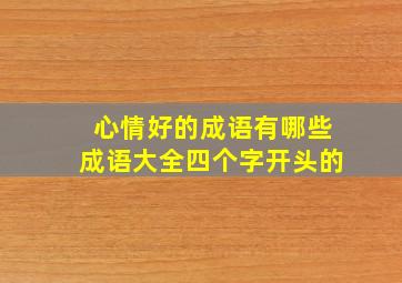 心情好的成语有哪些成语大全四个字开头的