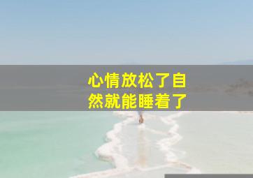 心情放松了自然就能睡着了