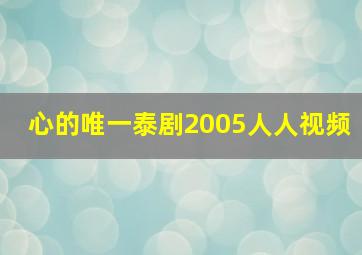 心的唯一泰剧2005人人视频