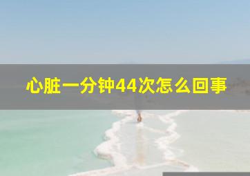 心脏一分钟44次怎么回事