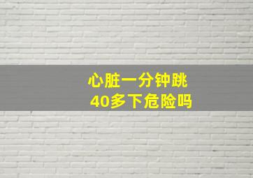 心脏一分钟跳40多下危险吗