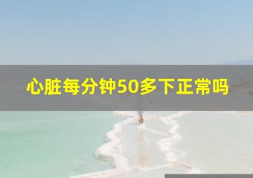 心脏每分钟50多下正常吗