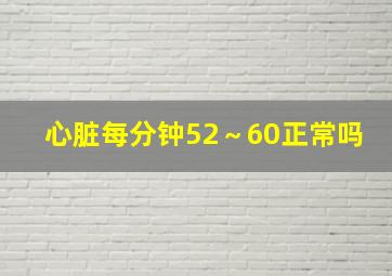 心脏每分钟52～60正常吗