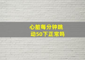 心脏每分钟跳动50下正常吗