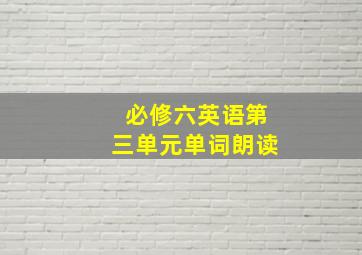 必修六英语第三单元单词朗读