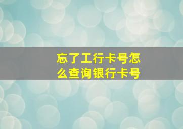 忘了工行卡号怎么查询银行卡号