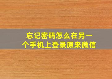 忘记密码怎么在另一个手机上登录原来微信